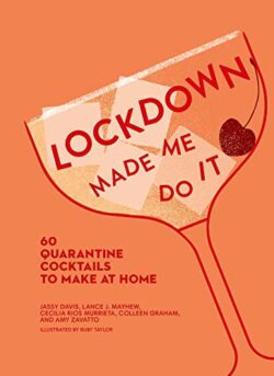 LOCKDOWN MADE ME DO IT: 60 quarantine cocktails to make at h