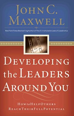 Developing the Leaders Around You: How to Help Others Reach Their Full Potential